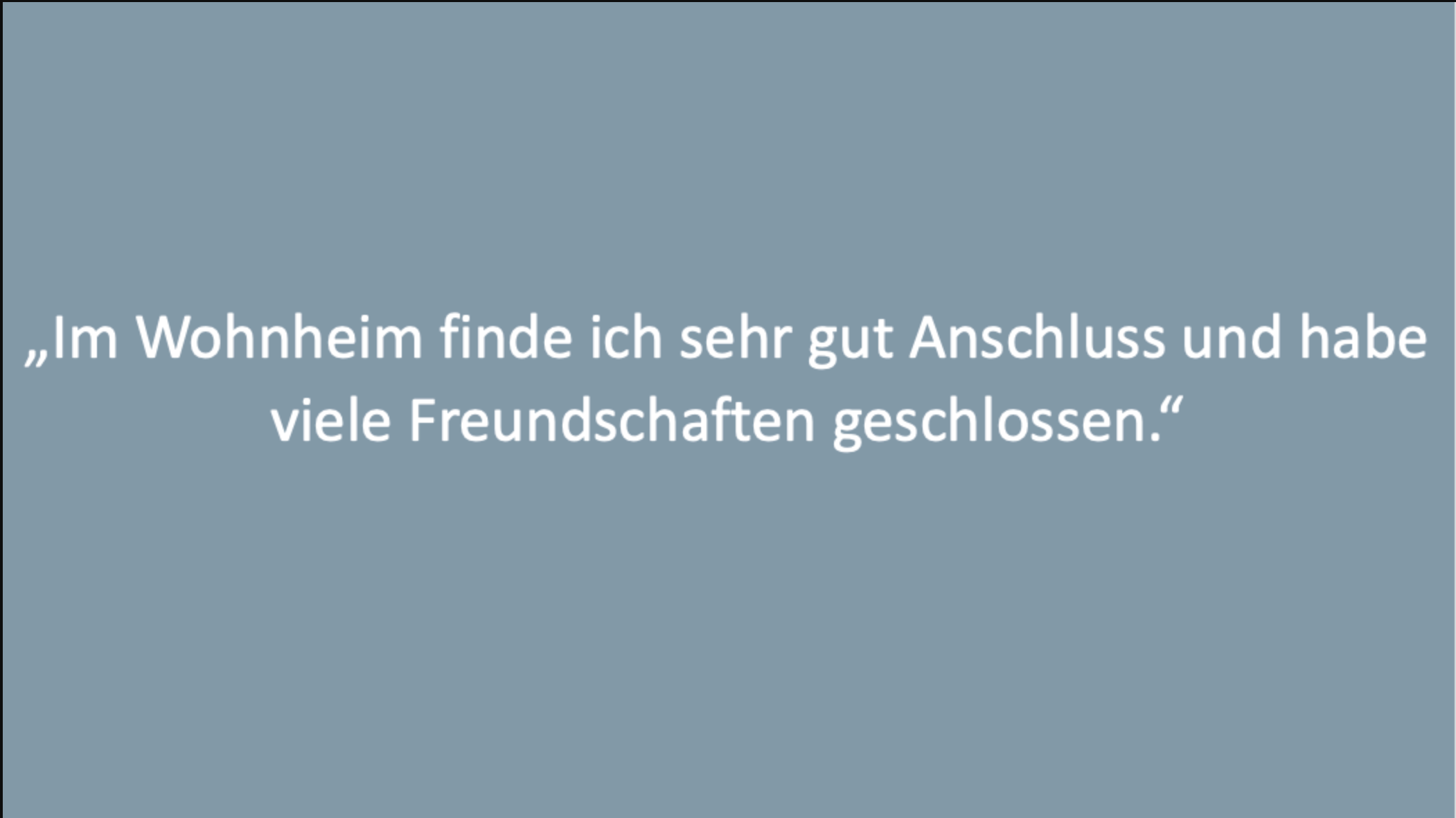 Text: „Im Wohnheim finde ich sehr gut Anschluss und habe viele Freundschaften geschlossen.“