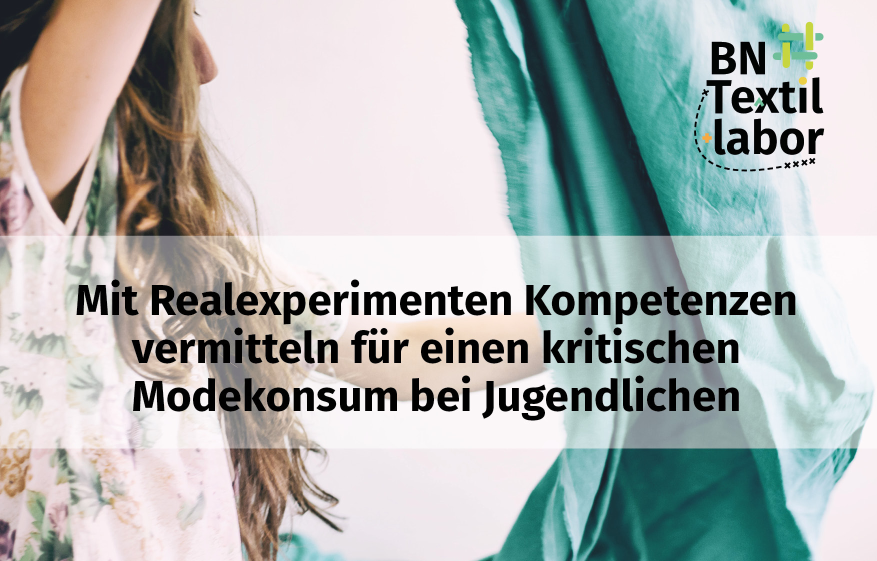 Das Bild zeigt den Titel des Flyers "Mit Realexperimenten Kompetenzen vermitteln für einen kritischen Modekonsum bei Jugendlichen".