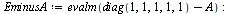 `:=`(A, evalm(`+`(`*`(.1, `*`(matrix(5, 5, [1, 2, 0, 1, 1, 0, 1, 1, 1, 0, 1, 1, 0, 1, 2, 1, 1, 1, 2, 1, 1, 0, 0, 0, 2])))))); 1; `:=`(EminusA, evalm(`+`(diag(1, 1, 1, 1, 1), `-`(A)))); -1; `:=`(d, vec...